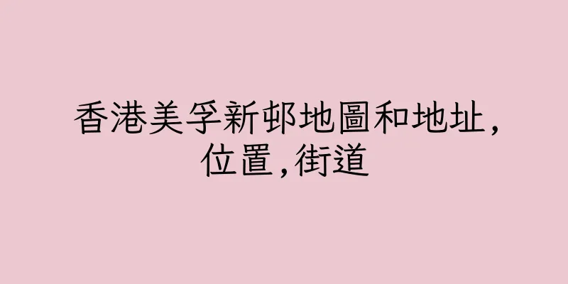 香港美孚新邨地圖和地址,位置,街道