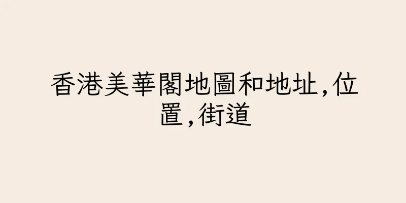 香港美華閣地圖和地址,位置,街道