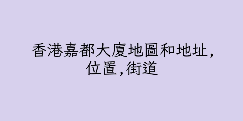 香港嘉都大廈地圖和地址,位置,街道