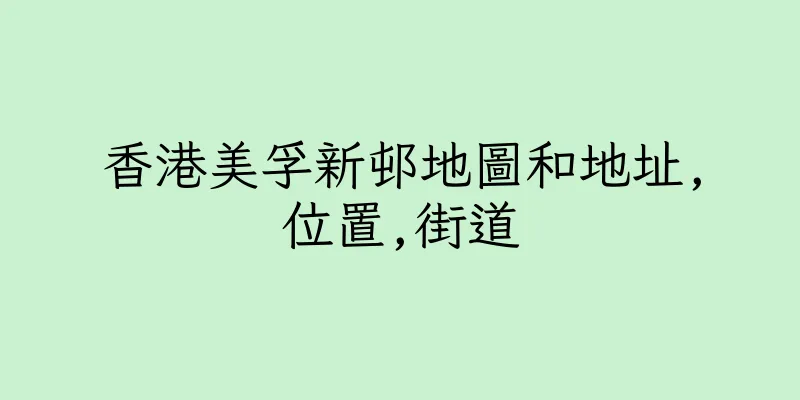 香港美孚新邨地圖和地址,位置,街道