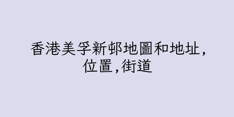 香港美孚新邨地圖和地址,位置,街道