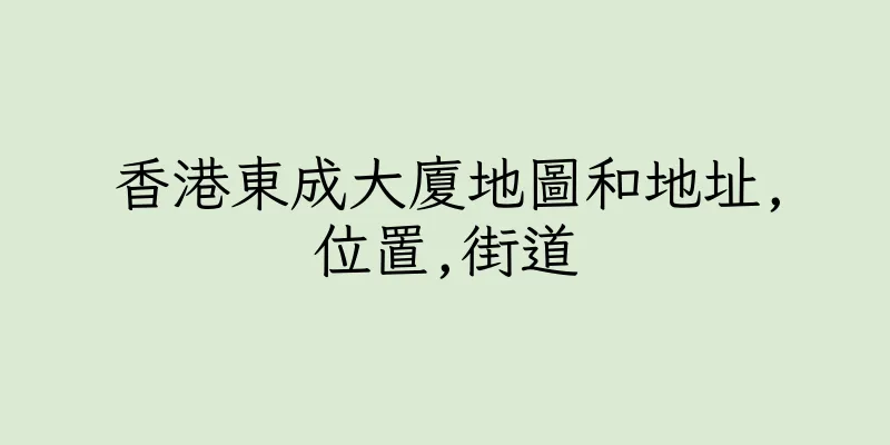 香港東成大廈地圖和地址,位置,街道