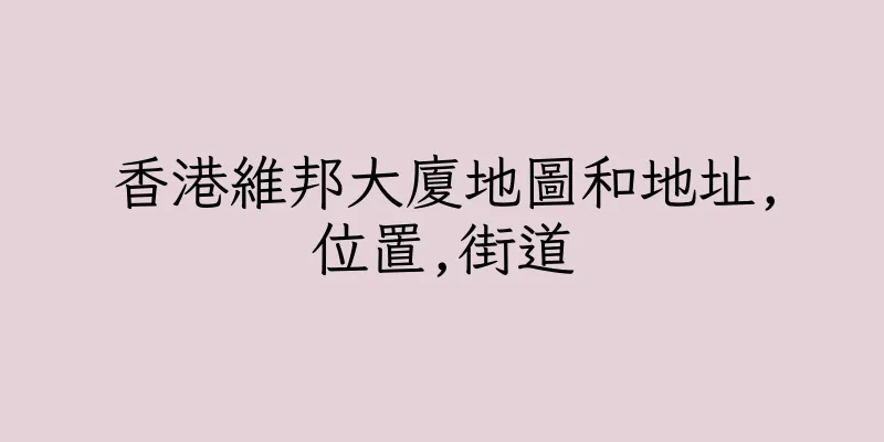 香港維邦大廈地圖和地址,位置,街道