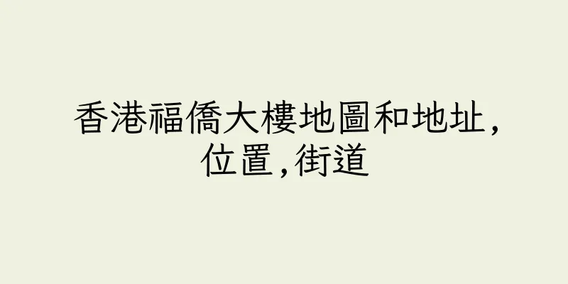 香港福僑大樓地圖和地址,位置,街道