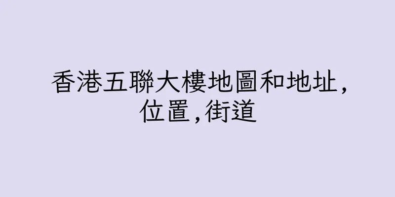 香港五聯大樓地圖和地址,位置,街道