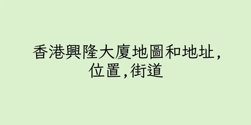香港興隆大廈地圖和地址,位置,街道