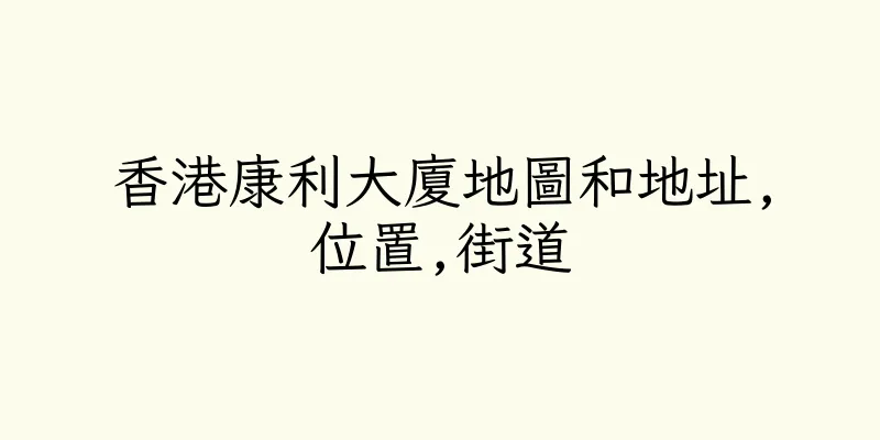 香港康利大廈地圖和地址,位置,街道