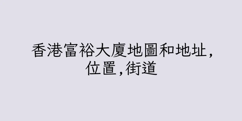 香港富裕大廈地圖和地址,位置,街道