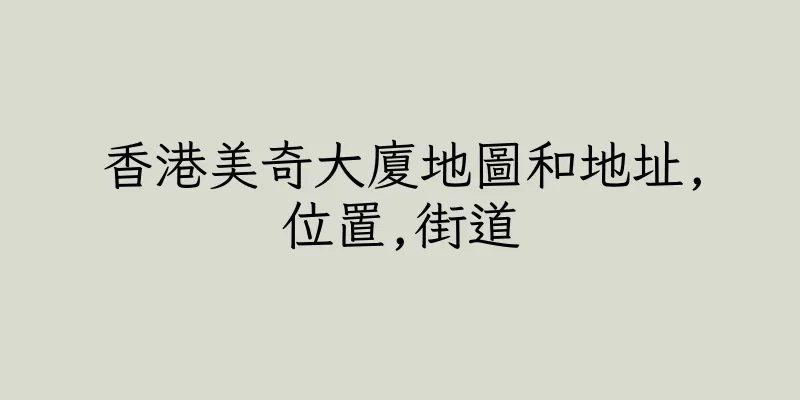 香港美奇大廈地圖和地址,位置,街道