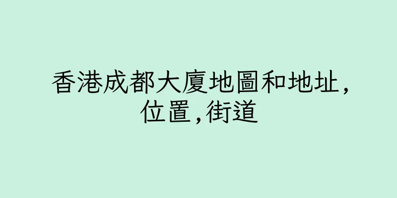 香港成都大廈地圖和地址,位置,街道