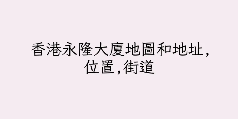 香港永隆大廈地圖和地址,位置,街道