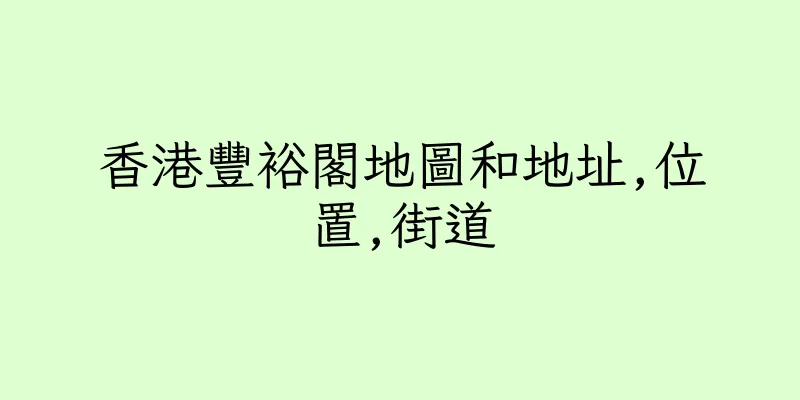 香港豐裕閣地圖和地址,位置,街道