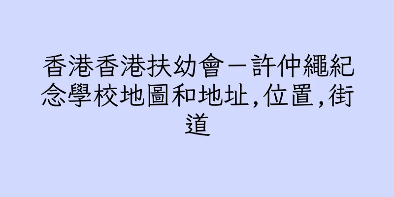 香港香港扶幼會－許仲繩紀念學校地圖和地址,位置,街道