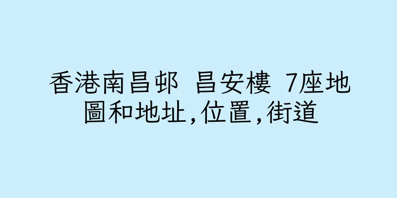 香港南昌邨 昌安樓 7座地圖和地址,位置,街道