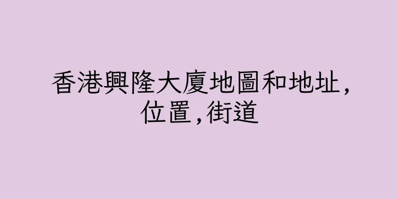 香港興隆大廈地圖和地址,位置,街道