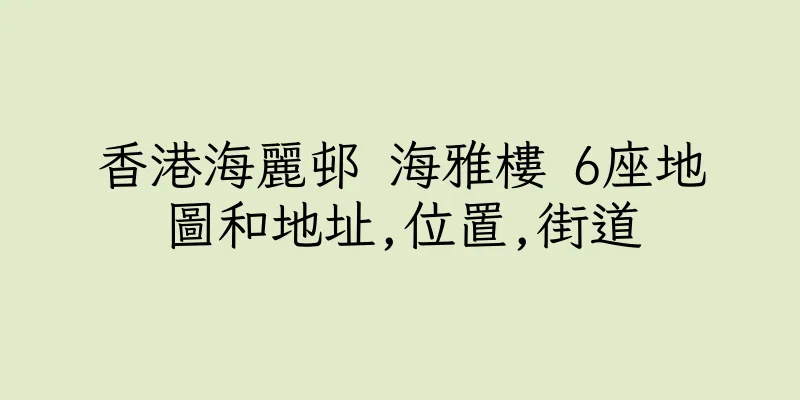 香港海麗邨 海雅樓 6座地圖和地址,位置,街道