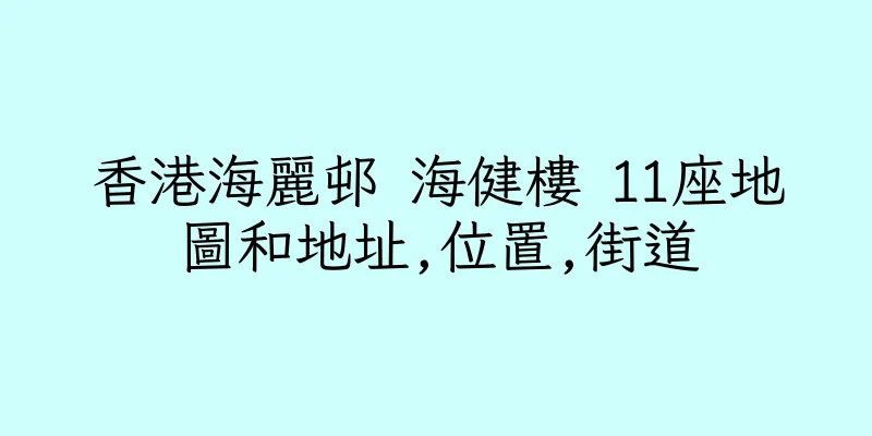 香港海麗邨 海健樓 11座地圖和地址,位置,街道