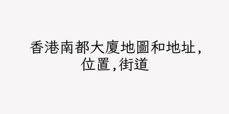 香港南都大廈地圖和地址,位置,街道