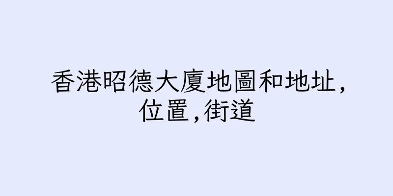 香港昭德大廈地圖和地址,位置,街道
