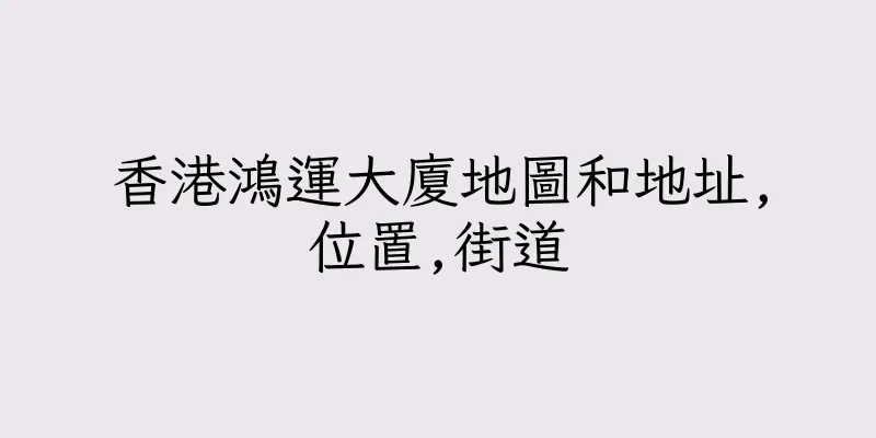 香港鴻運大廈地圖和地址,位置,街道