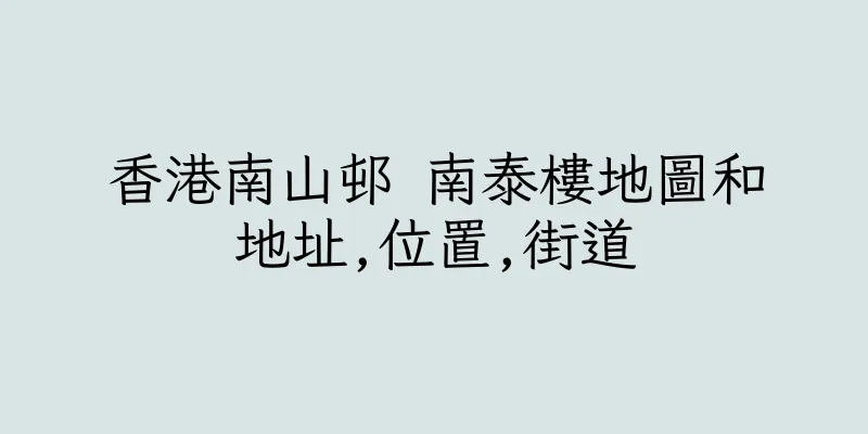 香港南山邨 南泰樓地圖和地址,位置,街道