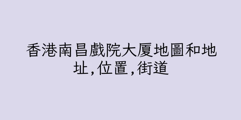 香港南昌戲院大厦地圖和地址,位置,街道