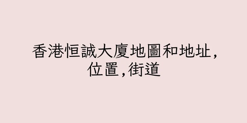 香港恒誠大廈地圖和地址,位置,街道