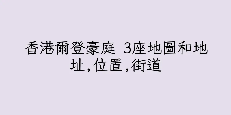 香港爾登豪庭 3座地圖和地址,位置,街道