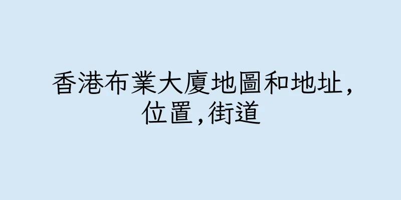 香港布業大廈地圖和地址,位置,街道
