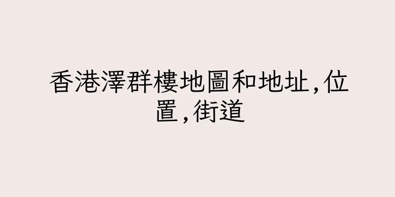 香港澤群樓地圖和地址,位置,街道