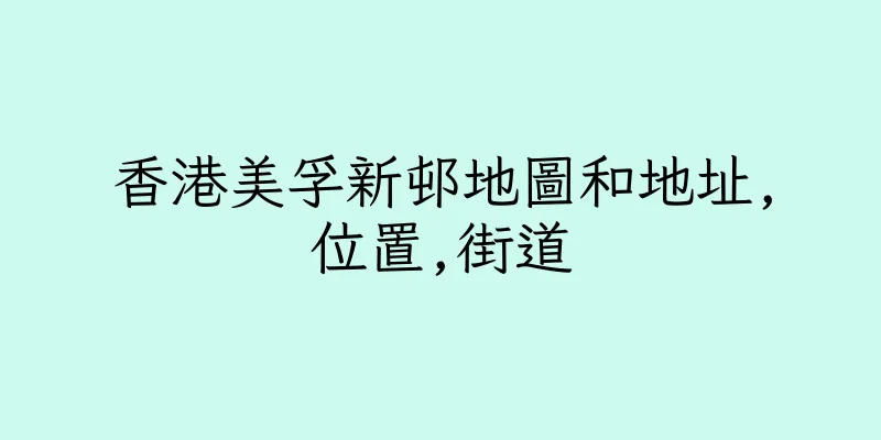 香港美孚新邨地圖和地址,位置,街道