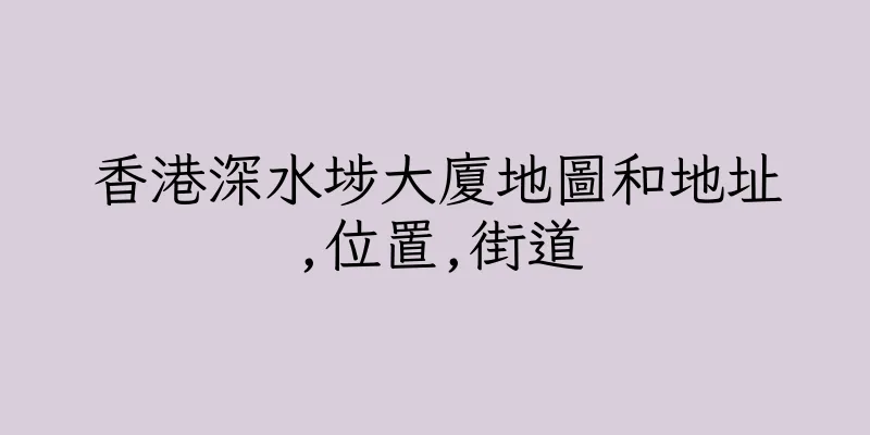 香港深水埗大廈地圖和地址,位置,街道