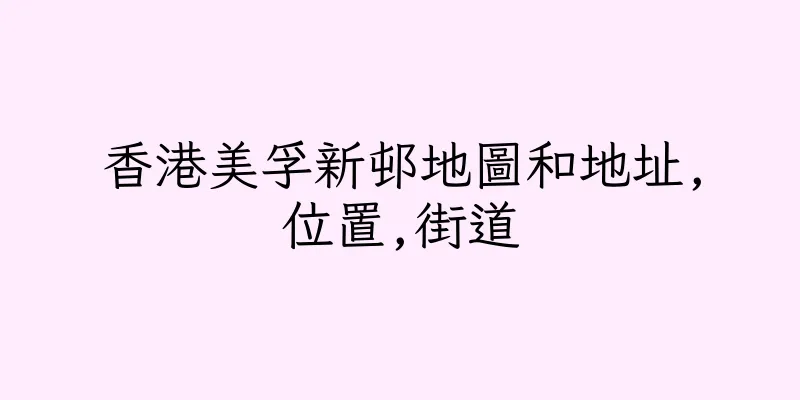 香港美孚新邨地圖和地址,位置,街道