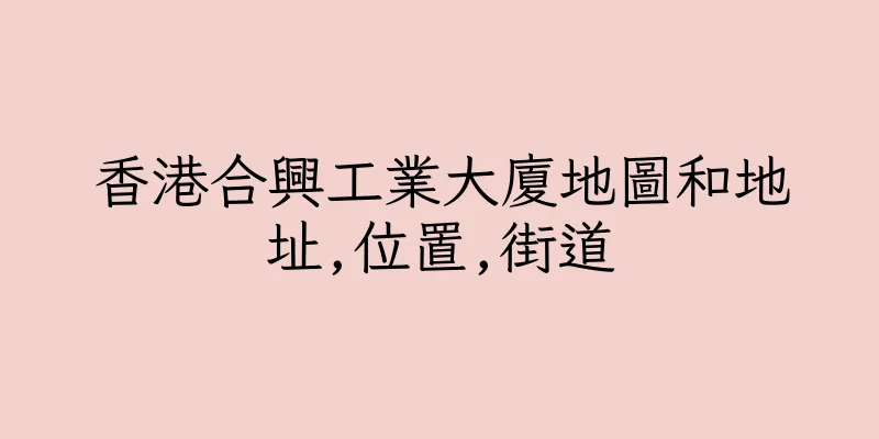 香港合興工業大廈地圖和地址,位置,街道