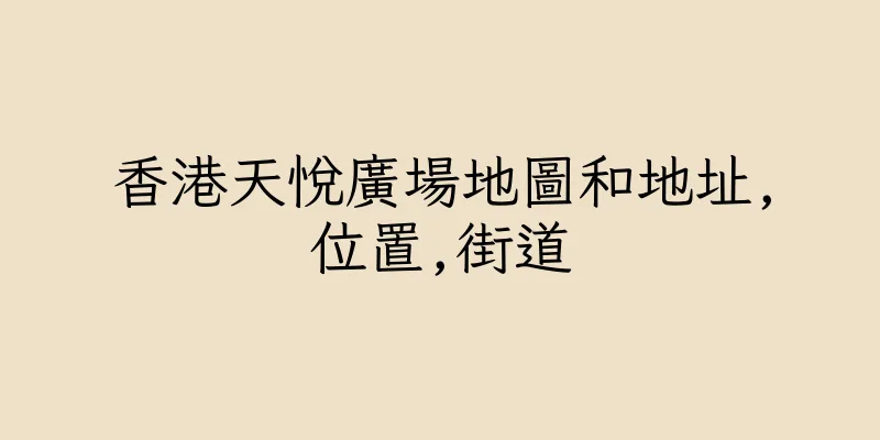 香港天悅廣場地圖和地址,位置,街道