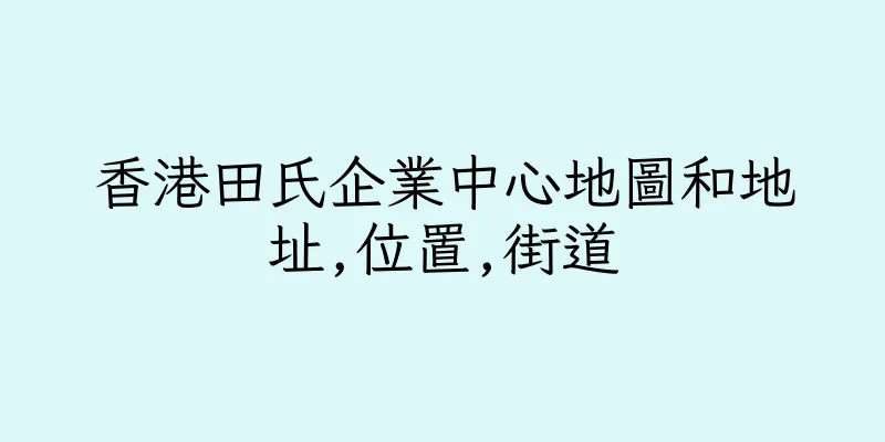 香港田氏企業中心地圖和地址,位置,街道
