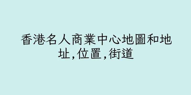 香港名人商業中心地圖和地址,位置,街道