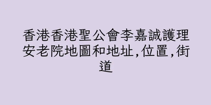 香港香港聖公會李嘉誠護理安老院地圖和地址,位置,街道
