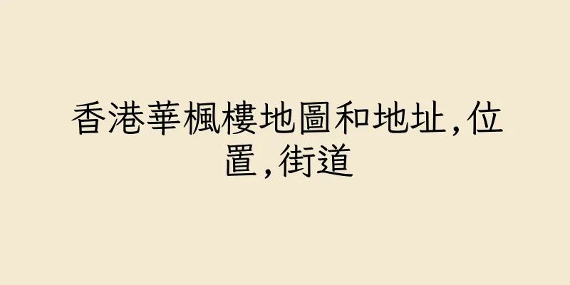 香港華楓樓地圖和地址,位置,街道