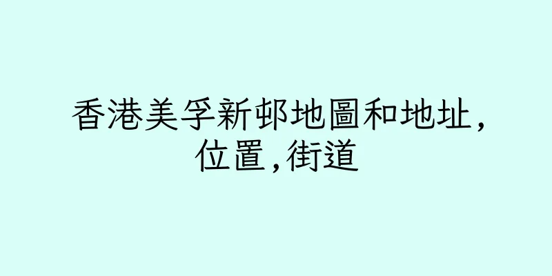 香港美孚新邨地圖和地址,位置,街道