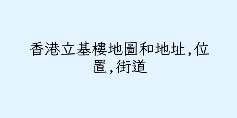 香港立基樓地圖和地址,位置,街道