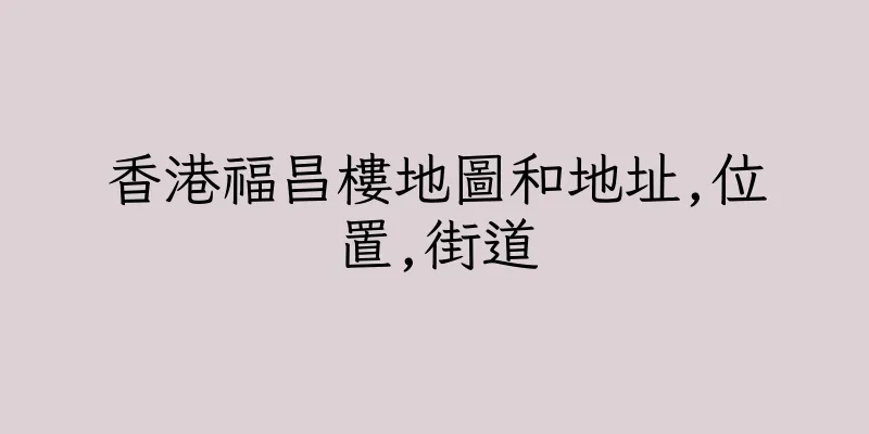 香港福昌樓地圖和地址,位置,街道