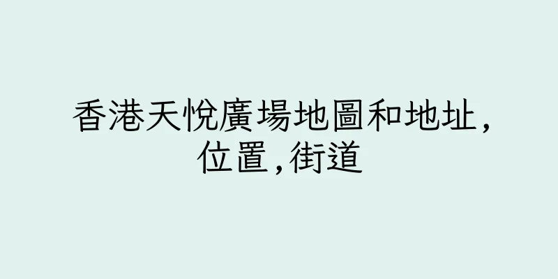 香港天悅廣場地圖和地址,位置,街道