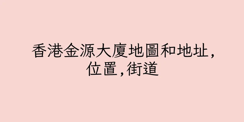 香港金源大廈地圖和地址,位置,街道