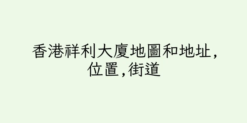 香港祥利大廈地圖和地址,位置,街道