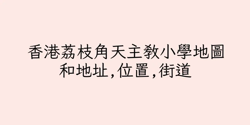 香港荔枝角天主教小學地圖和地址,位置,街道