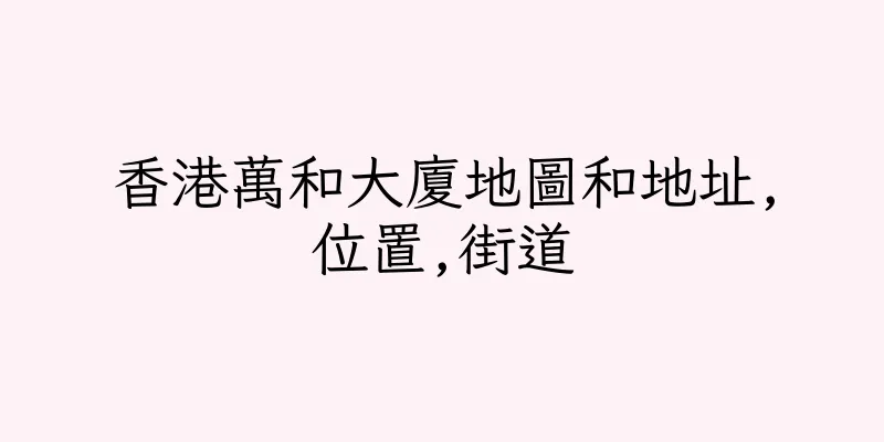 香港萬和大廈地圖和地址,位置,街道