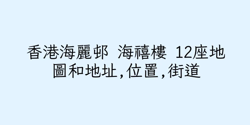 香港海麗邨 海禧樓 12座地圖和地址,位置,街道