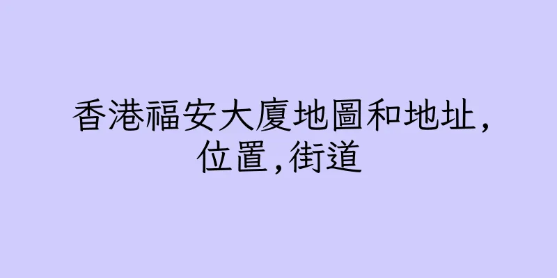 香港福安大廈地圖和地址,位置,街道
