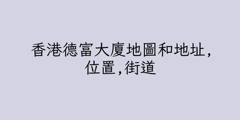 香港德富大廈地圖和地址,位置,街道